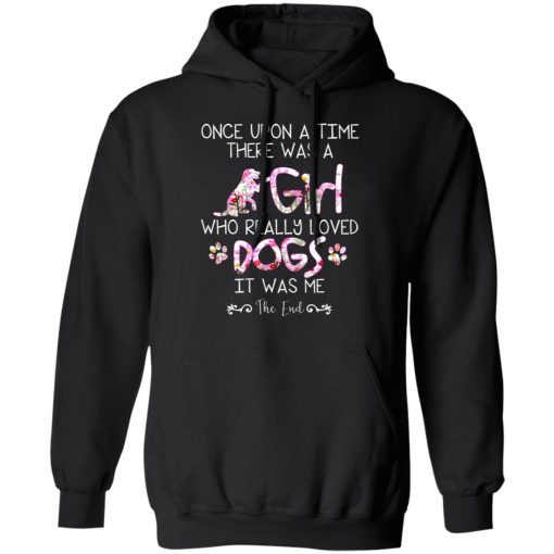 Once Upon A Time There Was A Girl Who Really Loved Dogs It Was Me T-Shirts, Hoodies, Long Sleeve 20
