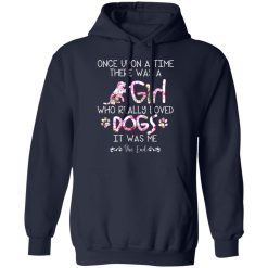 Once Upon A Time There Was A Girl Who Really Loved Dogs It Was Me T-Shirts, Hoodies, Long Sleeve 46