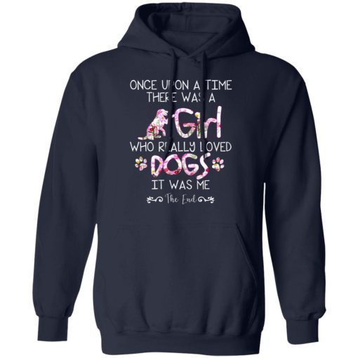 Once Upon A Time There Was A Girl Who Really Loved Dogs It Was Me T-Shirts, Hoodies, Long Sleeve 22