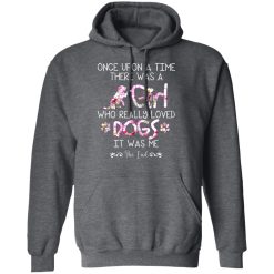 Once Upon A Time There Was A Girl Who Really Loved Dogs It Was Me T-Shirts, Hoodies, Long Sleeve 48