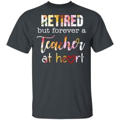 Retired But Forever A Teacher At Heart T-Shirts, Hoodies, Long Sleeve 27