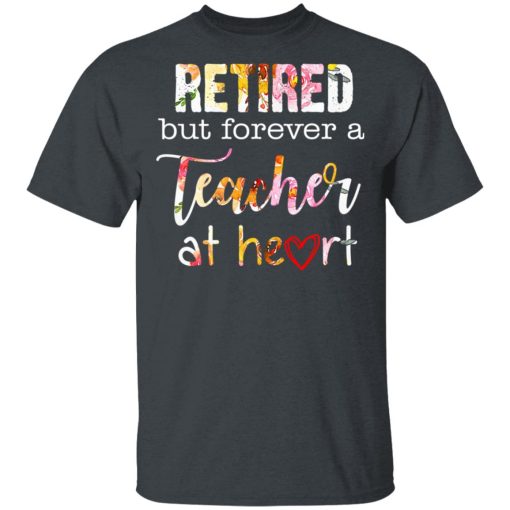 Retired But Forever A Teacher At Heart T-Shirts, Hoodies, Long Sleeve 3