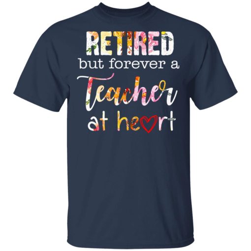 Retired But Forever A Teacher At Heart T-Shirts, Hoodies, Long Sleeve 5