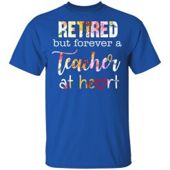 Retired But Forever A Teacher At Heart T-Shirts, Hoodies, Long Sleeve 31