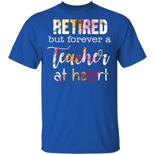 Retired But Forever A Teacher At Heart T-Shirts, Hoodies, Long Sleeve 7