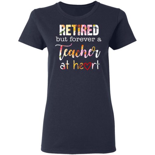 Retired But Forever A Teacher At Heart T-Shirts, Hoodies, Long Sleeve 13