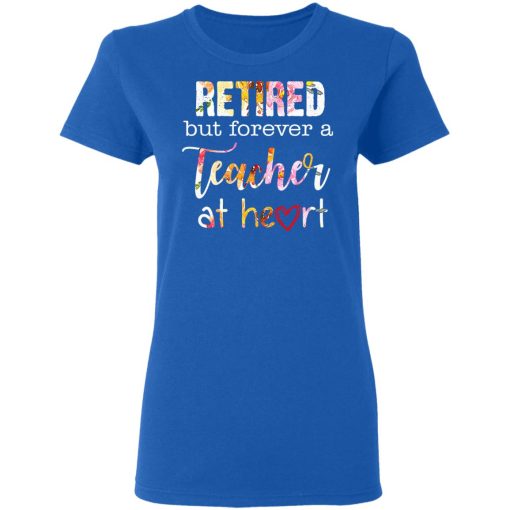 Retired But Forever A Teacher At Heart T-Shirts, Hoodies, Long Sleeve 15