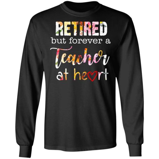 Retired But Forever A Teacher At Heart T-Shirts, Hoodies, Long Sleeve 17