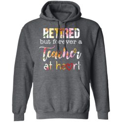 Retired But Forever A Teacher At Heart T-Shirts, Hoodies, Long Sleeve 47