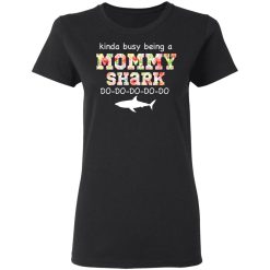 Kinda Busy Being A Mommy Shark Do Do Do Do T-Shirts, Hoodies, Long Sleeve 33