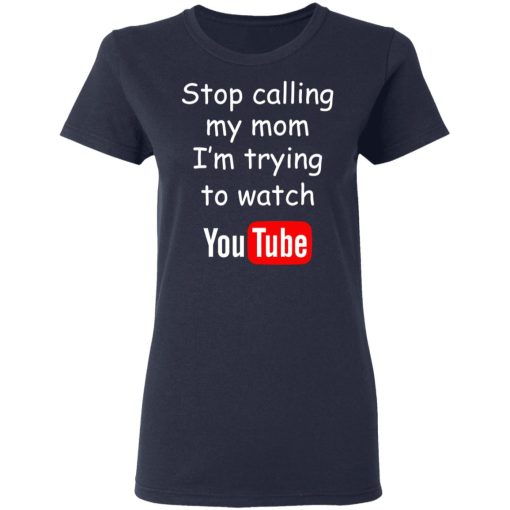 Stop Calling My Mom I'm Trying To Watch Youtube T-Shirts, Hoodies, Long Sleeve 14