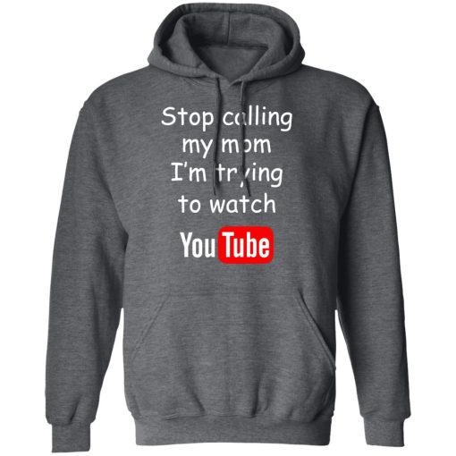 Stop Calling My Mom I'm Trying To Watch Youtube T-Shirts, Hoodies, Long Sleeve 23