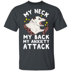 My Neck My Back My Anxiety Attack Opossum T-Shirts, Hoodies, Long Sleeve 27