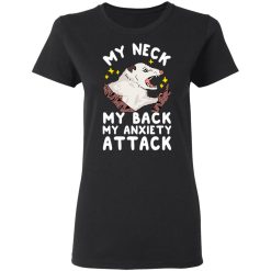 My Neck My Back My Anxiety Attack Opossum T-Shirts, Hoodies, Long Sleeve 34