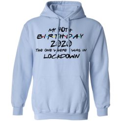 My 40th Birthday 2020 The One Where I Was In Lockdown T-Shirts, Hoodies, Long Sleeve 45