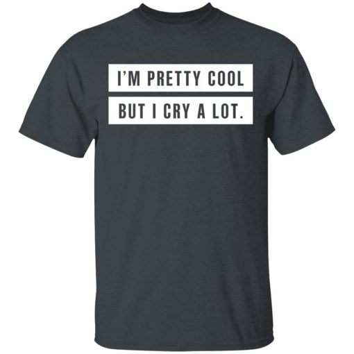 I'm Pretty Cool But I Cry A Lot T-Shirts, Hoodies, Long Sleeve 3