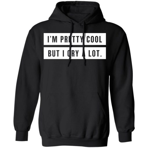 I'm Pretty Cool But I Cry A Lot T-Shirts, Hoodies, Long Sleeve 19