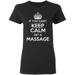 If You Can't Keep Calm Get A Massage T-Shirts, Hoodies, Long Sleeve 33