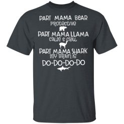 Part Mama Bear Protective Part Mama Llama Calm & Chill Part Mama Shark My Brain Is Do-Do-Do-Do T-Shirts, Hoodies, Long Sleeve 27