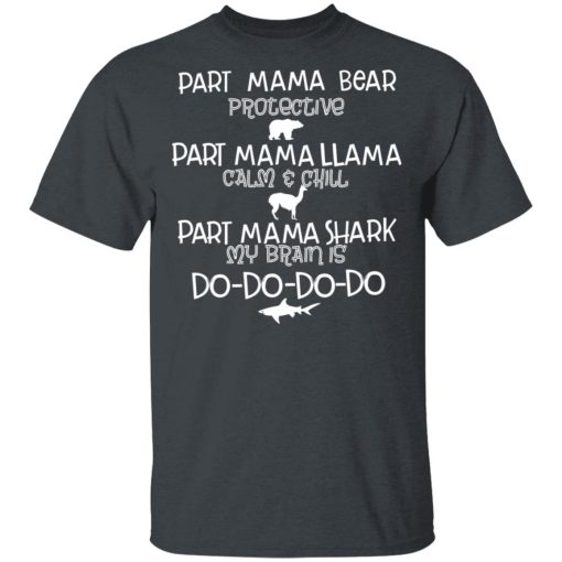 Part Mama Bear Protective Part Mama Llama Calm & Chill Part Mama Shark My Brain Is Do-Do-Do-Do T-Shirts, Hoodies, Long Sleeve 3