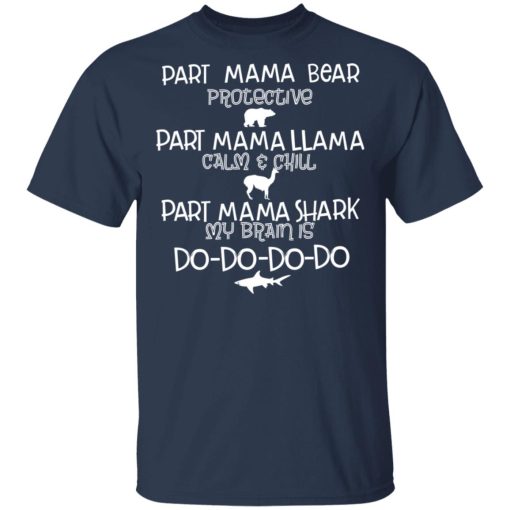 Part Mama Bear Protective Part Mama Llama Calm & Chill Part Mama Shark My Brain Is Do-Do-Do-Do T-Shirts, Hoodies, Long Sleeve 5