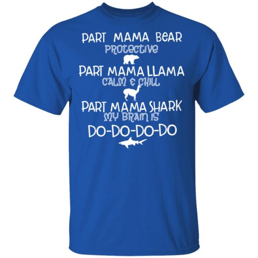 Part Mama Bear Protective Part Mama Llama Calm & Chill Part Mama Shark My Brain Is Do-Do-Do-Do T-Shirts, Hoodies, Long Sleeve 7