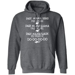 Part Mama Bear Protective Part Mama Llama Calm & Chill Part Mama Shark My Brain Is Do-Do-Do-Do T-Shirts, Hoodies, Long Sleeve 48