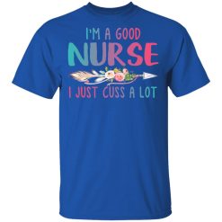 I'm A Good Nurse I Just Cuss A Lot T-Shirts, Hoodies, Long Sleeve 31