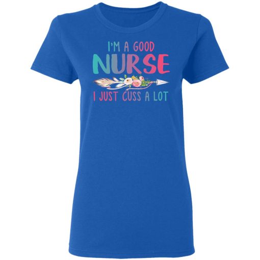 I'm A Good Nurse I Just Cuss A Lot T-Shirts, Hoodies, Long Sleeve 15