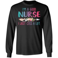 I'm A Good Nurse I Just Cuss A Lot T-Shirts, Hoodies, Long Sleeve 41