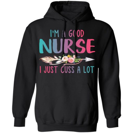 I'm A Good Nurse I Just Cuss A Lot T-Shirts, Hoodies, Long Sleeve 20