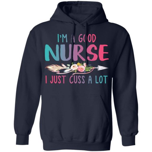 I'm A Good Nurse I Just Cuss A Lot T-Shirts, Hoodies, Long Sleeve 22