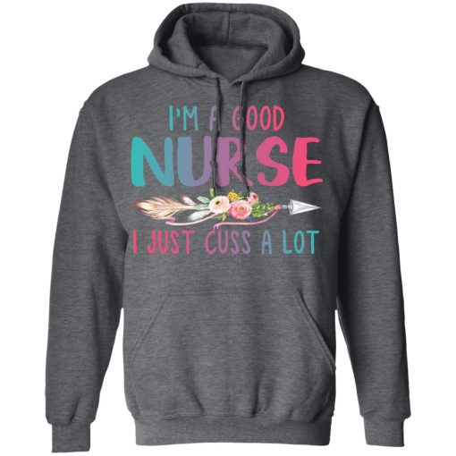 I'm A Good Nurse I Just Cuss A Lot T-Shirts, Hoodies, Long Sleeve 24