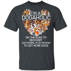 I'm A Dogaholic On The Road To Recovery T-Shirts, Hoodies, Long Sleeve 28
