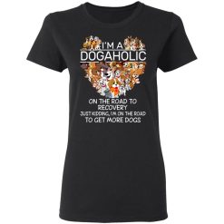 I'm A Dogaholic On The Road To Recovery T-Shirts, Hoodies, Long Sleeve 34