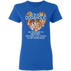 I'm A Dogaholic On The Road To Recovery T-Shirts, Hoodies, Long Sleeve 39