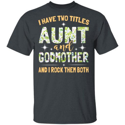 I Have Two Titles Aunt And Godmother And I Rock Them Both T-Shirts, Hoodies, Long Sleeve 3
