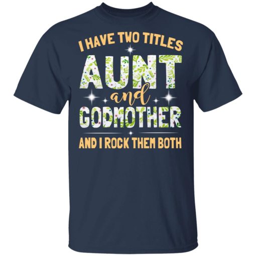 I Have Two Titles Aunt And Godmother And I Rock Them Both T-Shirts, Hoodies, Long Sleeve 5