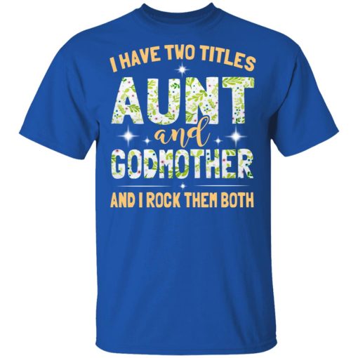 I Have Two Titles Aunt And Godmother And I Rock Them Both T-Shirts, Hoodies, Long Sleeve 7