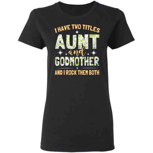 I Have Two Titles Aunt And Godmother And I Rock Them Both T-Shirts, Hoodies, Long Sleeve 9