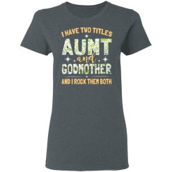 I Have Two Titles Aunt And Godmother And I Rock Them Both T-Shirts, Hoodies, Long Sleeve 35