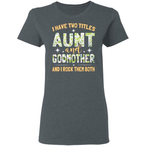 I Have Two Titles Aunt And Godmother And I Rock Them Both T-Shirts, Hoodies, Long Sleeve 11