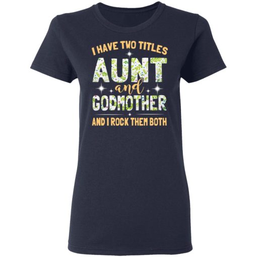 I Have Two Titles Aunt And Godmother And I Rock Them Both T-Shirts, Hoodies, Long Sleeve 13
