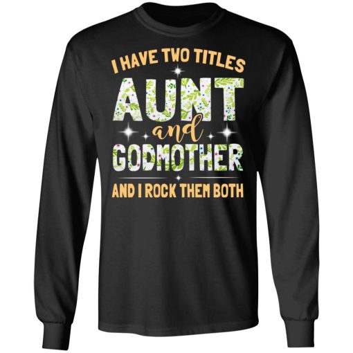 I Have Two Titles Aunt And Godmother And I Rock Them Both T-Shirts, Hoodies, Long Sleeve 17