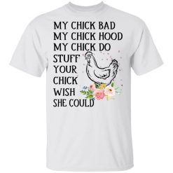 My Chick Bad My Chick Hood My Chick Do Funny Chicken T-Shirts, Hoodies, Long Sleeve 25