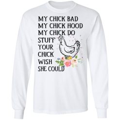 My Chick Bad My Chick Hood My Chick Do Funny Chicken T-Shirts, Hoodies, Long Sleeve 37