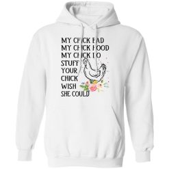 My Chick Bad My Chick Hood My Chick Do Funny Chicken T-Shirts, Hoodies, Long Sleeve 43