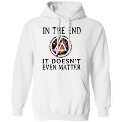 Linkin Park In The End It Doesn’t Even Matter T-Shirts, Hoodies, Long Sleeve 43