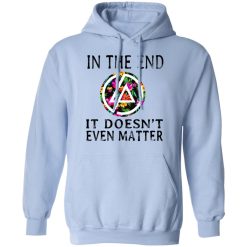 Linkin Park In The End It Doesn’t Even Matter T-Shirts, Hoodies, Long Sleeve 45