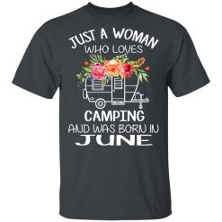 Just A Woman Who Loves Camping And Was Born In June T-Shirts, Hoodies, Long Sleeve 27